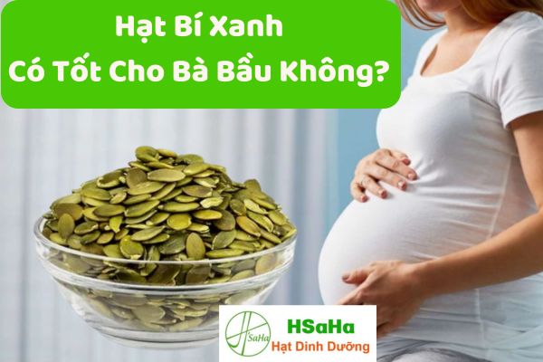 Hạt bí xanh có tốt cho bà bầu không? hạt bí xanh có tốt cho bà bầu không